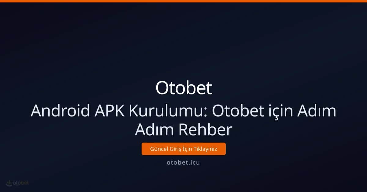Android APK Kurulumu: Otobet için Adım Adım Rehber