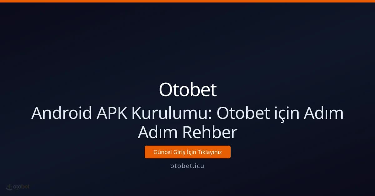Android APK Kurulumu: Otobet için Adım Adım Rehber Android APK Kurulumu: Otobet için Adım Adım Rehber - Otobet rehber görseli