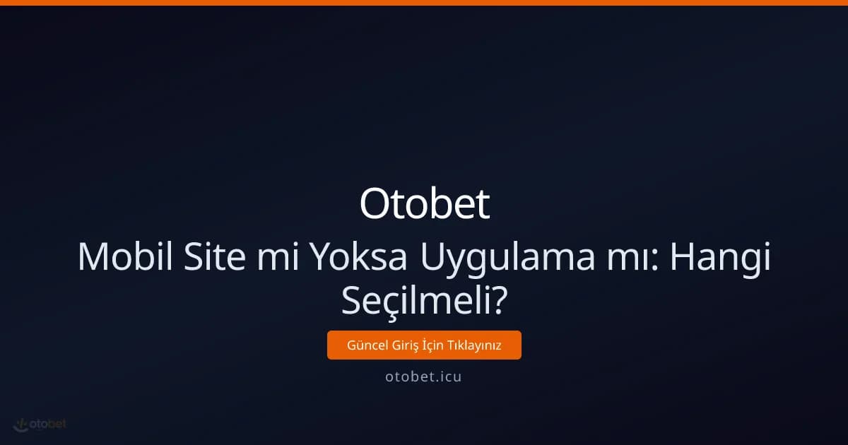 Mobil Site mi Yoksa Uygulama mı: Hangi Seçilmeli? Mobil Site mi Yoksa Uygulama mı: Hangi Seçilmeli? - Otobet rehber görseli