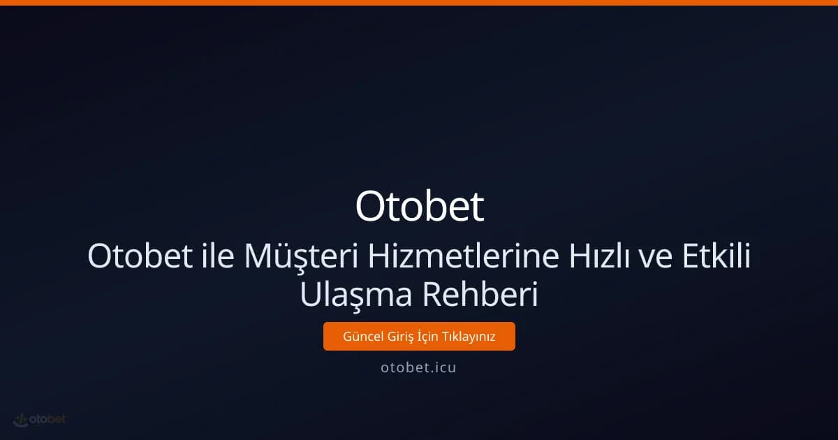 Otobet ile Müşteri Hizmetlerine Hızlı ve Etkili Ulaşma Rehberi Otobet ile Müşteri Hizmetlerine Hızlı ve Etkili Ulaşma Rehberi - Otobet rehber görseli