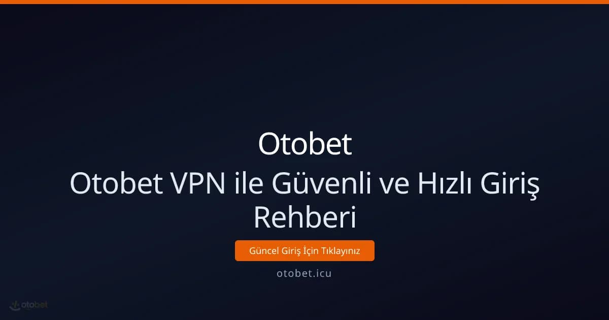 Otobet VPN ile Güvenli ve Hızlı Giriş Rehberi Otobet VPN ile Güvenli ve Hızlı Giriş Rehberi - Otobet rehber görseli
